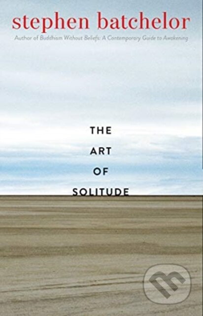 Kniha: The Art of Solitude (Stephen Batchelor). Yale University Press, 2022 Kniha: The Art of Solitude (Stephen Batchelor). Yale University Press, 2022
