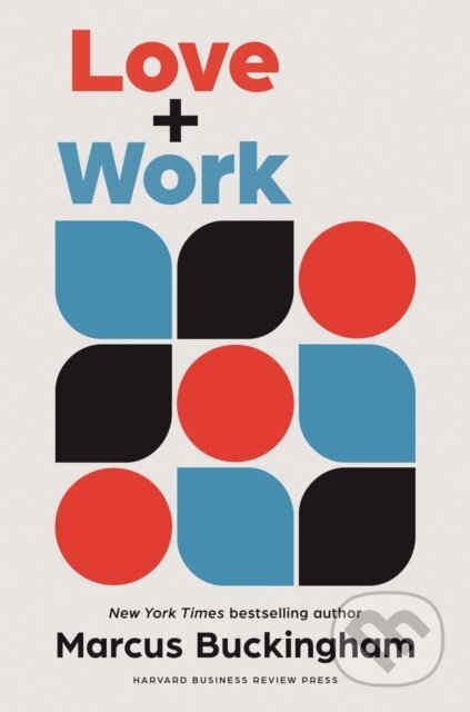 Kniha: Love + Work (Marcus Buckingham). Harvard Business Review Press, 2022 Kniha: Love + Work (Marcus Buckingham). Harvard Business Review Press, 2022