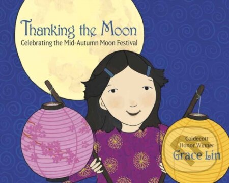 Kniha: Thanking the Moon: Celebrating the Mid-Autumn Moon Festival (Grace Lin). Random House, 2022 Kniha: Thanking the Moon: Celebrating the Mid-Autumn Moon Festival (Grace Lin). Random House, 2022