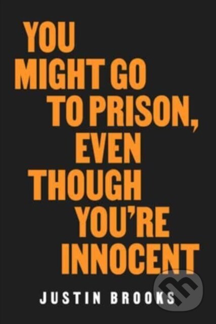 Kniha: You Might Go to Prison, Even Though You're Innocent (Justin Brooks). University of California Press, 2023 Kniha: You Might Go to Prison, Even Though You're Innocent (Justin Brooks). University of California Press, 2023