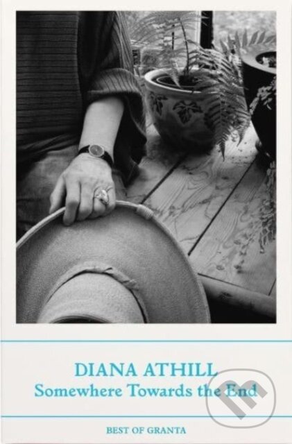 Kniha: Somewhere Towards The End (Diana Athill). Granta Publications, 2024 Kniha: Somewhere Towards The End (Diana Athill). Granta Publications, 2024