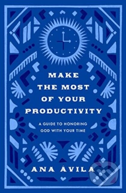 Kniha: Make the Most of Your Productivity (Ana Avila). Crossway Books, 2024 Kniha: Make the Most of Your Productivity (Ana Avila). Crossway Books, 2024