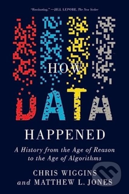 Kniha: How Data Happened (Chris Wiggins a Matthew L. Jones). WW Norton & Co, 2024 Kniha: How Data Happened (Chris Wiggins a Matthew L. Jones). WW Norton & Co, 2024