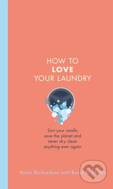 Kniha: How to Love Your Laundry (Karin Miller a Patric Richardson). Orion, 2021 Kniha: How to Love Your Laundry (Karin Miller a Patric Richardson). Orion, 2021