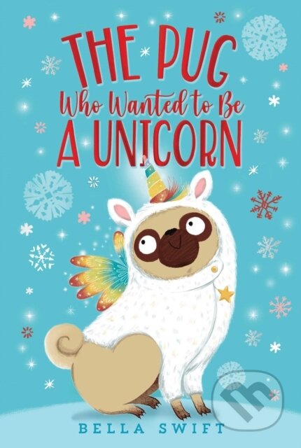 Kniha: The Pug Who Wanted to Be a Unicorn (Bella Swift). Aladdin, 2021 Kniha: The Pug Who Wanted to Be a Unicorn (Bella Swift). Aladdin, 2021