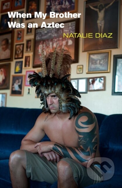 Kniha: When My Brother Was an Aztec (Natalie Diaz). Copper Canyon, 2022 Kniha: When My Brother Was an Aztec (Natalie Diaz). Copper Canyon, 2022