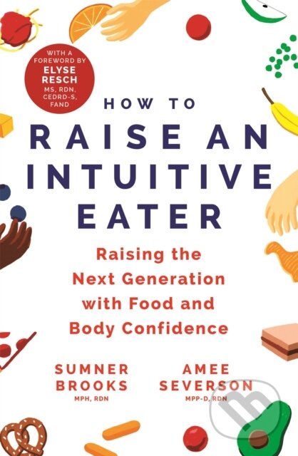 Kniha: How to Raise an Intuitive Eater (Amee Severson a Sumner Brooks). Yellow Kite, 2022 Kniha: How to Raise an Intuitive Eater (Amee Severson a Sumner Brooks). Yellow Kite, 2022