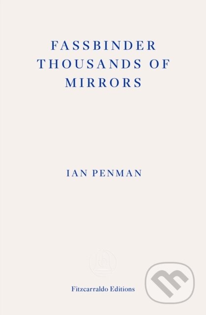 Kniha: Fassbinder Thousands of Mirrors (Ian Penman). Fitzcarraldo Editions, 2023 Kniha: Fassbinder Thousands of Mirrors (Ian Penman). Fitzcarraldo Editions, 2023