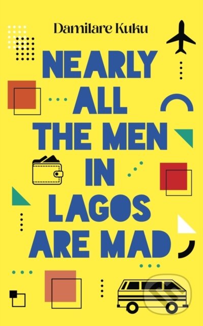Kniha: Nearly All the Men in Lagos are Mad (Damilare Kuku). Swift Press, 2023 Kniha: Nearly All the Men in Lagos are Mad (Damilare Kuku). Swift Press, 2023