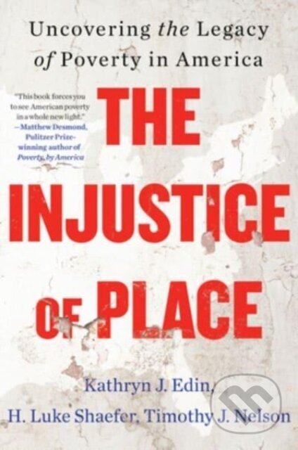 Kniha: The Injustice of Place (H. Luke Shaefer, Kathryn J. Edin a Timothy J. Nelson). Mariner Books, 2023 Kniha: The Injustice of Place (H. Luke Shaefer, Kathryn J. Edin a Timothy J. Nelson). Mariner Books, 2023