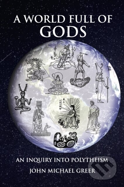 Kniha: A World Full of Gods (John Michael Greer). Aeon, 2023 Kniha: A World Full of Gods (John Michael Greer). Aeon, 2023