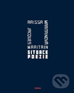 Kniha: Situace poezie (Jacques Maritain a Raissa Maritain). Triáda, 2017 Kniha: Situace poezie (Jacques Maritain a Raissa Maritain). Triáda, 2017
