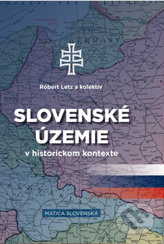 Kniha: Slovenské územie v historickom kontexte (Róbert Letz). Matica slovenská, 2017 Kniha: Slovenské územie v historickom kontexte (Róbert Letz). Matica slovenská, 2017
