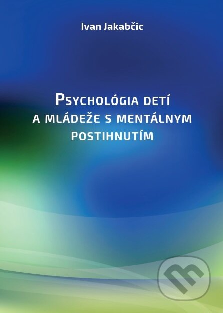 Kniha: Psychológia detí a mládeže s mentálnym postihnutím (Ivan Jakabčic). Psychoprof, 2017 Kniha: Psychológia detí a mládeže s mentálnym postihnutím (Ivan Jakabčic). Psychoprof, 2017