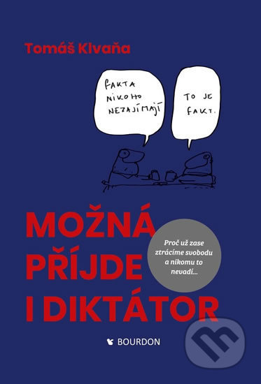 Kniha: Možná přijde i diktátor (Tomáš Klvaňa). Bourdon, 2017 Kniha: Možná přijde i diktátor (Tomáš Klvaňa). Bourdon, 2017