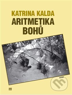 Kniha: Aritmetika bohů (Katrina Kalda). Havran Praha, 2017 Kniha: Aritmetika bohů (Katrina Kalda). Havran Praha, 2017