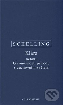 Kniha: Klára neboli O souvislosti přírody s duchovním světem (F.W.J. Schelling). OIKOYMENH, 2017 Kniha: Klára neboli O souvislosti přírody s duchovním světem (F.W.J. Schelling). OIKOYMENH, 2017