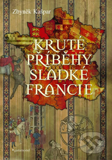 Kniha: Kruté příběhy sladké Francie, aneb co v průvodcích nenajdete (Zbyněk Kašpar). Garamond, 2017 Kniha: Kruté příběhy sladké Francie, aneb co v průvodcích nenajdete (Zbyněk Kašpar). Garamond, 2017