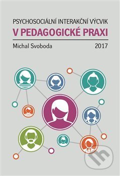 Kniha: Psychosociální interakční výcvik v pedagogické praxi (Michal Svoboda). Západočeská univerzita v Plzni, 2017 Kniha: Psychosociální interakční výcvik v pedagogické praxi (Michal Svoboda). Západočeská univerzita v Plzni, 2017