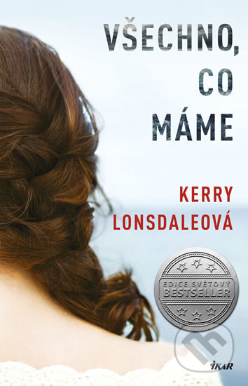 Kniha: Všechno, co máme (Kerry Lonsdale). Ikar CZ, 2017 Kniha: Všechno, co máme (Kerry Lonsdale). Ikar CZ, 2017