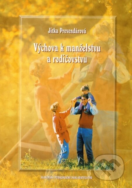 Kniha: Výchova k manželstvu a rodičovstvu (Jitka Prevendárová). Slovenské pedagogické nakladateľstvo - Mladé letá, 2002 Kniha: Výchova k manželstvu a rodičovstvu (Jitka Prevendárová). Slovenské pedagogické nakladateľstvo - Mladé letá, 2002