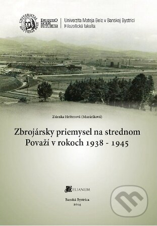 Kniha: Zbrojársky priemysel na strednom Považí v rokoch 1938 - 1945 (Zdenka Hešterová). Belianum, 2013 Kniha: Zbrojársky priemysel na strednom Považí v rokoch 1938 - 1945 (Zdenka Hešterová). Belianum, 2013