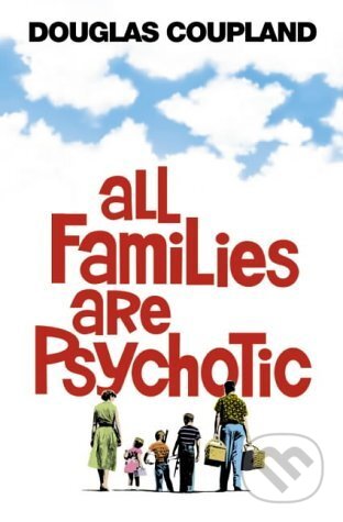 Kniha: All Families are Psychotic (Douglas Coupland). HarperCollins, 2002 Kniha: All Families are Psychotic (Douglas Coupland). HarperCollins, 2002