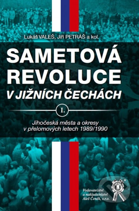 Kniha: Sametová revoluce v jižních Čechách I. (Lukáš Valeš). Aleš Čeněk, 2017 Kniha: Sametová revoluce v jižních Čechách I. (Lukáš Valeš). Aleš Čeněk, 2017