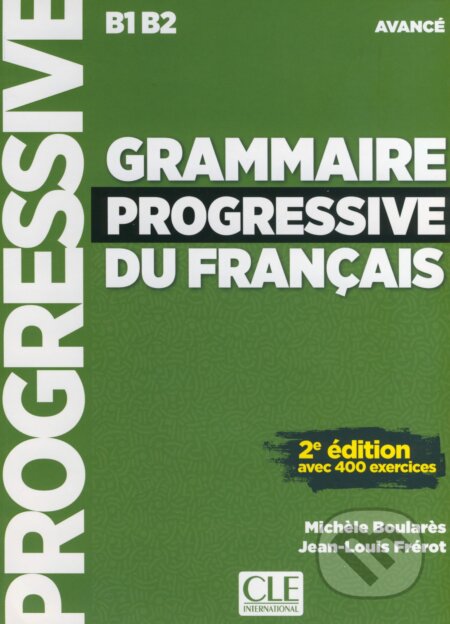 Kniha: Grammaire Progressive Du Francais: Avancé - Avec 400 Exercises (Michéle Boularés a Jean-Louis Frérot). Cle International, 2017 Kniha: Grammaire Progressive Du Francais: Avancé - Avec 400 Exercises (Michéle Boularés a Jean-Louis Frérot). Cle International, 2017