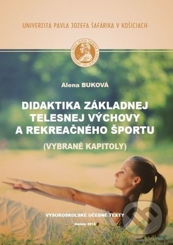Kniha: Didaktika základnej telesnej výchovy a rekreačného športu (Alena Buková). Univerzita Pavla Jozefa Šafárika v Košiciach, 2015 Kniha: Didaktika základnej telesnej výchovy a rekreačného športu (Alena Buková). Univerzita Pavla Jozefa Šafárika v Košiciach, 2015