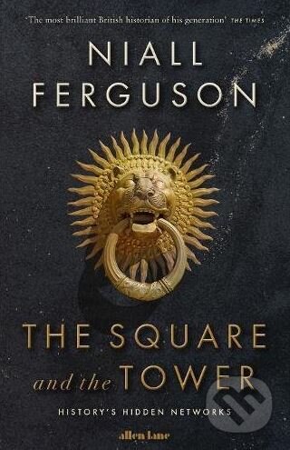 Kniha: The Square and the Tower (Niall Ferguson). Allen Lane, 2017 Kniha: The Square and the Tower (Niall Ferguson). Allen Lane, 2017