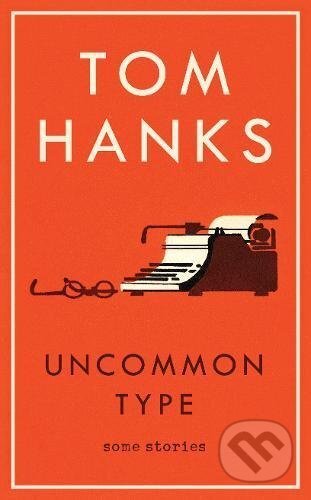Kniha: Uncommon Type (Tom Hanks). William Heinemann, 2017 Kniha: Uncommon Type (Tom Hanks). William Heinemann, 2017