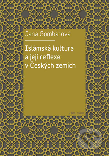 Kniha: Islámská kultura a její reflexe v Českých zemích (Jana Gombárová). Univerzita Karlova v Praze, 2017 Kniha: Islámská kultura a její reflexe v Českých zemích (Jana Gombárová). Univerzita Karlova v Praze, 2017