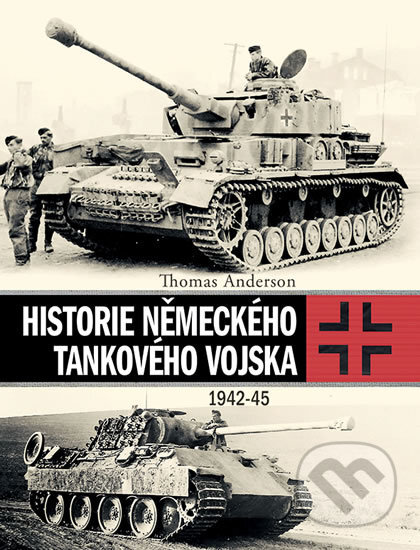 Kniha: Historie německého tankového vojska 1942-45 (Thomas Anderson). Grada, 2017 Kniha: Historie německého tankového vojska 1942-45 (Thomas Anderson). Grada, 2017
