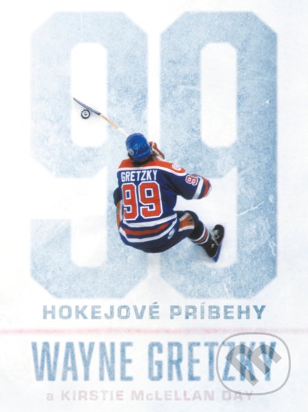 Kniha: 99: Hokejové príbehy (Kirstie McLellan Day a Wayne Gretzky). CPRESS, 2017 Kniha: 99: Hokejové príbehy (Kirstie McLellan Day a Wayne Gretzky). CPRESS, 2017