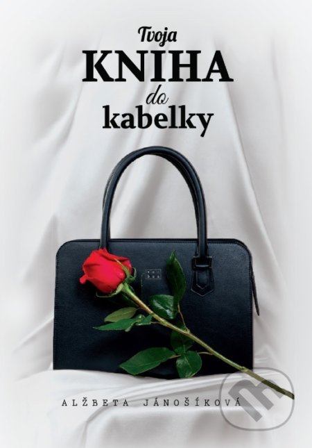 Kniha: Tvoja kniha do kabelky (Alžbeta Jánošíková). Jozef Jánošík, 2017 Kniha: Tvoja kniha do kabelky (Alžbeta Jánošíková). Jozef Jánošík, 2017