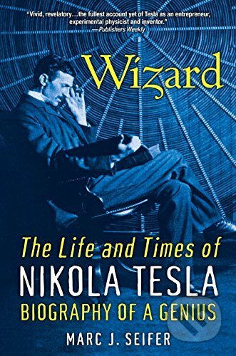 Kniha: Wizard: The Life And Times Of Nikola Tesla (Marc J. Seifer). Citadel, 2016 Kniha: Wizard: The Life And Times Of Nikola Tesla (Marc J. Seifer). Citadel, 2016