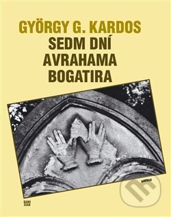 Kniha: Sedm dní Avrahama Bogatira (György G. Kardos). Havran Praha, 2017 Kniha: Sedm dní Avrahama Bogatira (György G. Kardos). Havran Praha, 2017
