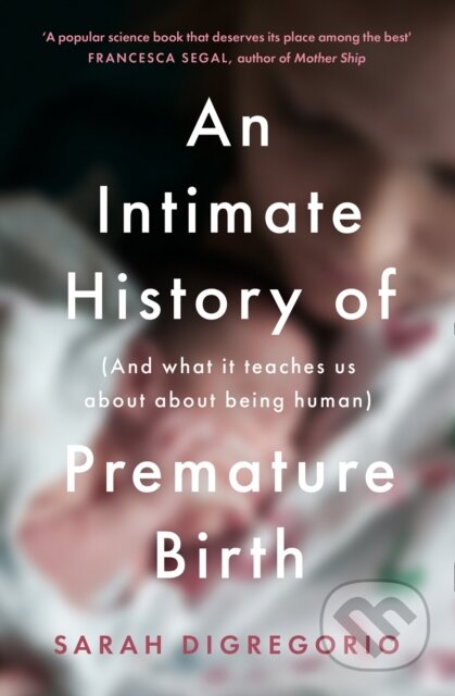 Kniha: An Intimate History of Premature Birth (Sarah Digregorio). Fourth Estate, 2021 Kniha: An Intimate History of Premature Birth (Sarah Digregorio). Fourth Estate, 2021