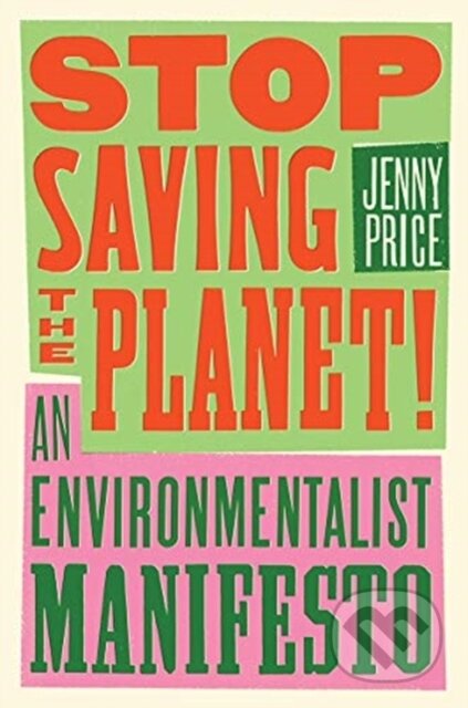 Kniha: Stop Saving the Planet! (Jenny Price). WW Norton & Co, 2021 Kniha: Stop Saving the Planet! (Jenny Price). WW Norton & Co, 2021