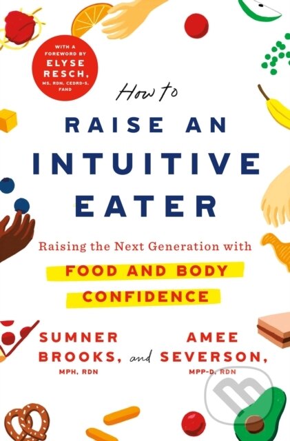 Kniha: How to Raise an Intuitive Eater (Amee Severson a Sumner Brooks). , 2022 Kniha: How to Raise an Intuitive Eater (Amee Severson a Sumner Brooks). , 2022