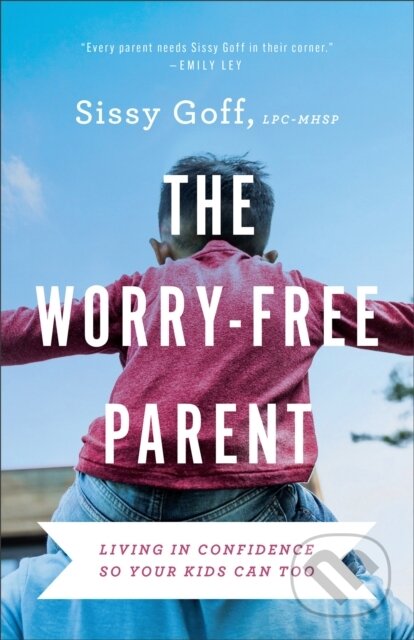 Kniha: The Worry–Free Parent – Living in Confidence So Your Kids Can Too (Sissy Goff). , 2023 Kniha: The Worry–Free Parent – Living in Confidence So Your Kids Can Too (Sissy Goff). , 2023