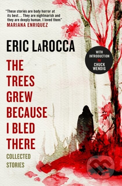 Kniha: The Trees Grew Because I Bled There: Collected Stories (Eric Larocca). Titan Books, 2023 Kniha: The Trees Grew Because I Bled There: Collected Stories (Eric Larocca). Titan Books, 2023