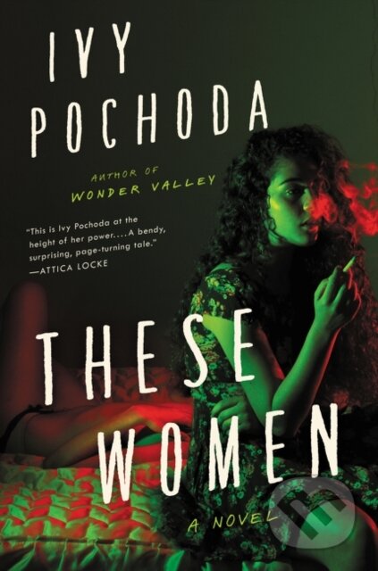 Kniha: These Women (Ivy Pochoda). Ecco, 2021 Kniha: These Women (Ivy Pochoda). Ecco, 2021