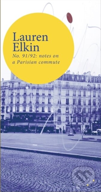 Kniha: No. 91/92: notes on a Parisian commute (Lauren Elkin). , 2021 Kniha: No. 91/92: notes on a Parisian commute (Lauren Elkin). , 2021