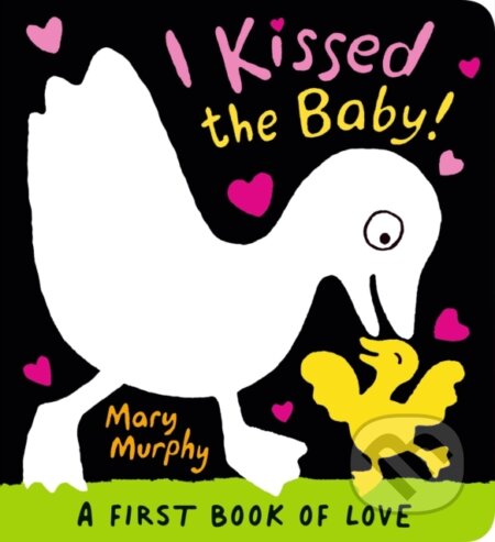 Kniha: I Kissed the Baby! (Mary Murphy). Walker books, 2022 Kniha: I Kissed the Baby! (Mary Murphy). Walker books, 2022