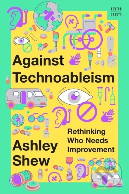 Kniha: Against Technoableism (Ashley Shew). WW Norton & Co, 2023 Kniha: Against Technoableism (Ashley Shew). WW Norton & Co, 2023
