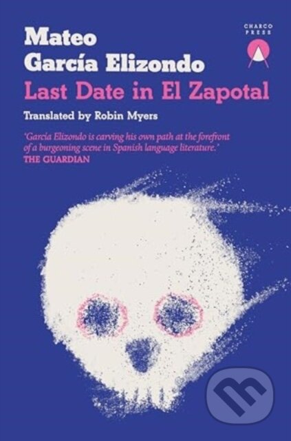 Kniha: Last Date in El Zapotal (Mateo Garcia Elizondo). Charco Press, 2024 Kniha: Last Date in El Zapotal (Mateo Garcia Elizondo). Charco Press, 2024