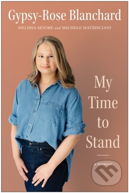 Kniha: My Time to Stand (Gypsy-Rose Blanchard, Melissa Moore a Michele Matrisciani). BenBella Books, 2024 Kniha: My Time to Stand (Gypsy-Rose Blanchard, Melissa Moore a Michele Matrisciani). BenBella Books, 2024