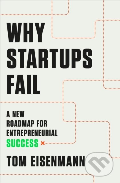 Kniha: Why Startups Fail (Tom Eisenmann). Currency, 2021 Kniha: Why Startups Fail (Tom Eisenmann). Currency, 2021